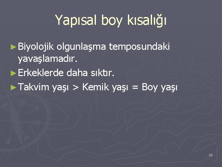 Yapısal boy kısalığı ► Biyolojik olgunlaşma temposundaki yavaşlamadır. ► Erkeklerde daha sıktır. ► Takvim