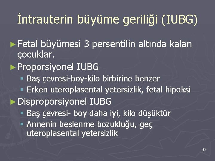 İntrauterin büyüme geriliği (IUBG) ► Fetal büyümesi 3 persentilin altında kalan çocuklar. ► Proporsiyonel