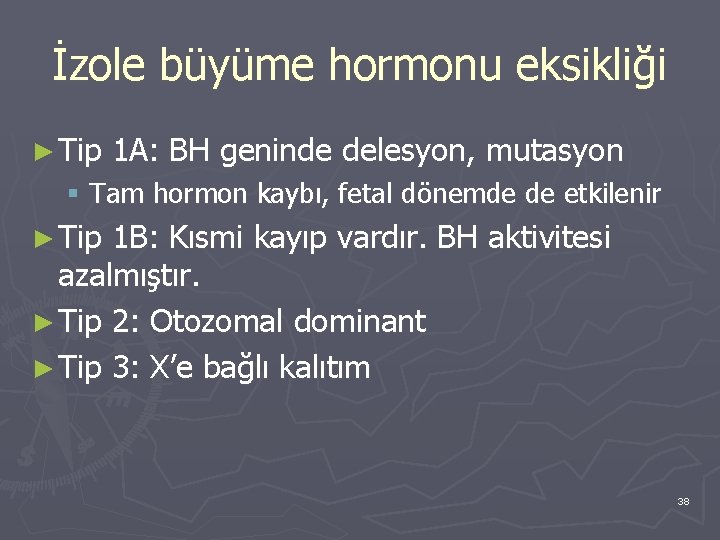 İzole büyüme hormonu eksikliği ► Tip 1 A: BH geninde delesyon, mutasyon § Tam
