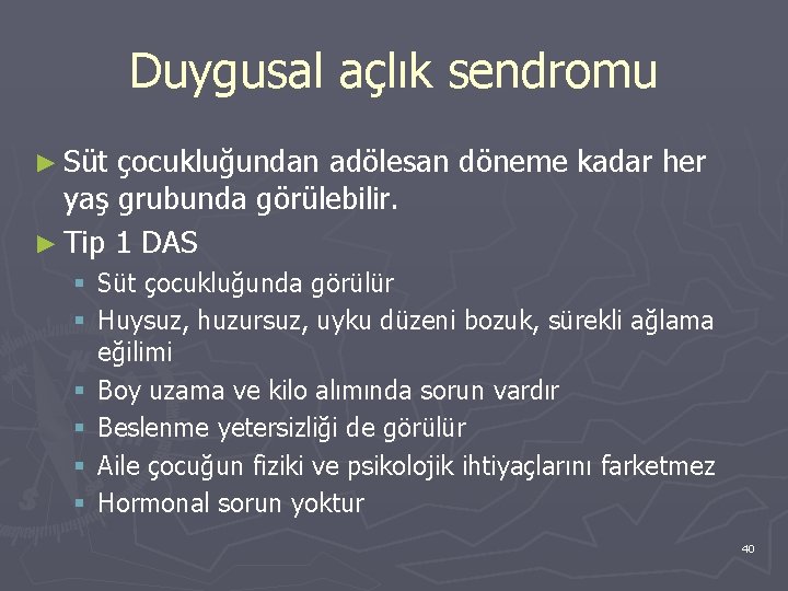 Duygusal açlık sendromu ► Süt çocukluğundan adölesan döneme kadar her yaş grubunda görülebilir. ►