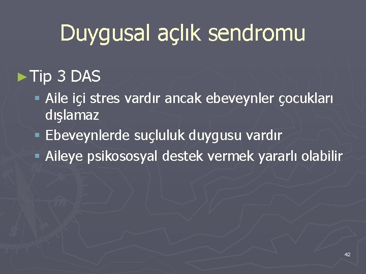 Duygusal açlık sendromu ► Tip 3 DAS § Aile içi stres vardır ancak ebeveynler