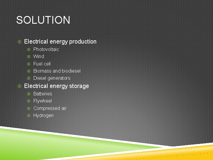 SOLUTION Electrical energy production Photovoltaic Wind Fuel cell Biomass and biodiesel Diesel generators Electrical