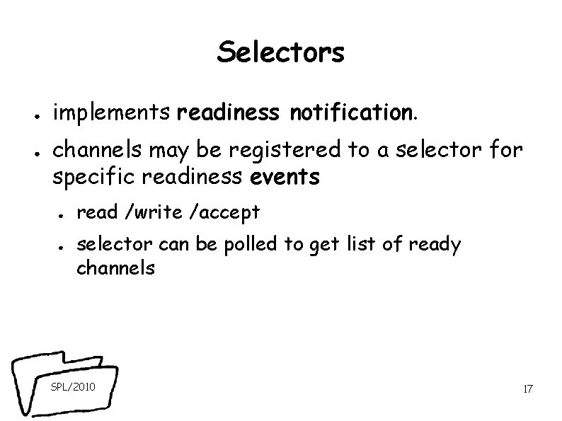 Selectors ● ● implements readiness notification. channels may be registered to a selector for Selectors ● ● implements readiness notification. channels may be registered to a selector for