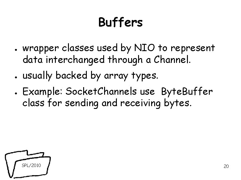 Buffers ● ● ● wrapper classes used by NIO to represent data interchanged through Buffers ● ● ● wrapper classes used by NIO to represent data interchanged through
