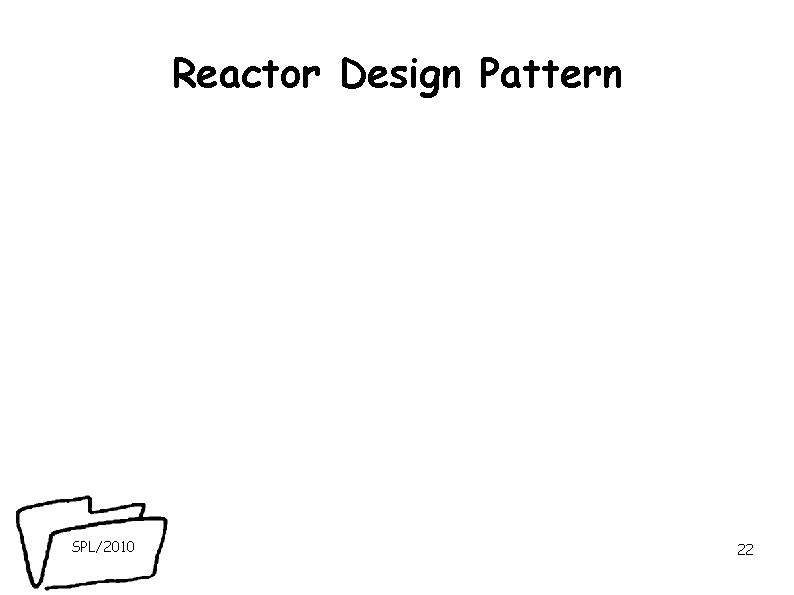 Reactor Design Pattern SPL/2010 22 Reactor Design Pattern SPL/2010 22