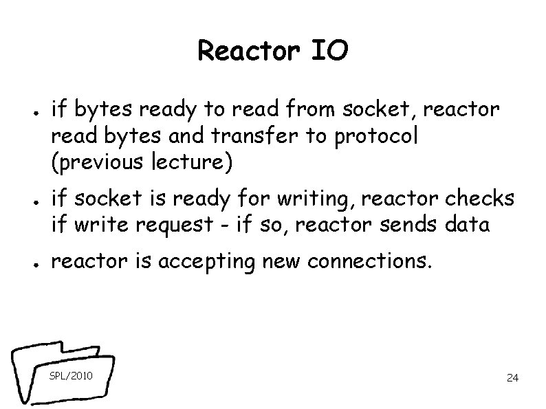 Reactor IO ● ● ● if bytes ready to read from socket, reactor read Reactor IO ● ● ● if bytes ready to read from socket, reactor read