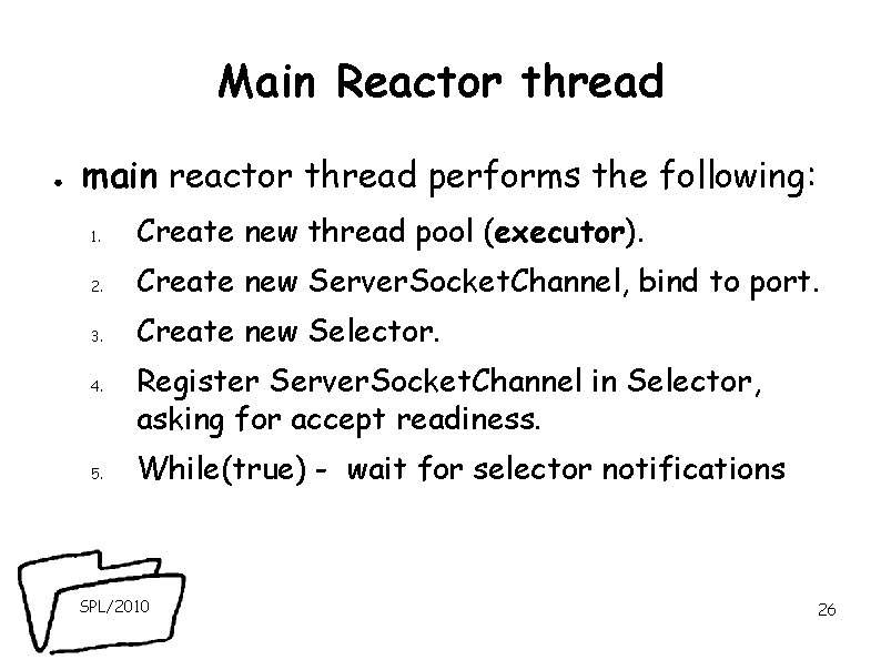 Main Reactor thread ● main reactor thread performs the following: 1. Create new thread Main Reactor thread ● main reactor thread performs the following: 1. Create new thread