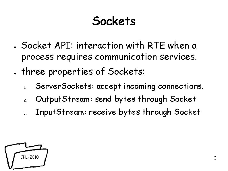 Sockets ● ● Socket API: interaction with RTE when a process requires communication services. Sockets ● ● Socket API: interaction with RTE when a process requires communication services.