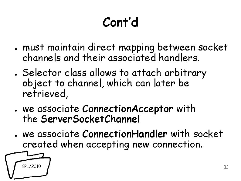 Cont’d ● ● must maintain direct mapping between socket channels and their associated handlers. Cont’d ● ● must maintain direct mapping between socket channels and their associated handlers.