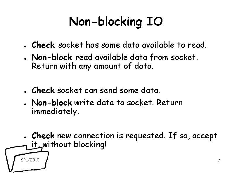 Non-blocking IO ● ● ● Check socket has some data available to read. Non-block Non-blocking IO ● ● ● Check socket has some data available to read. Non-block