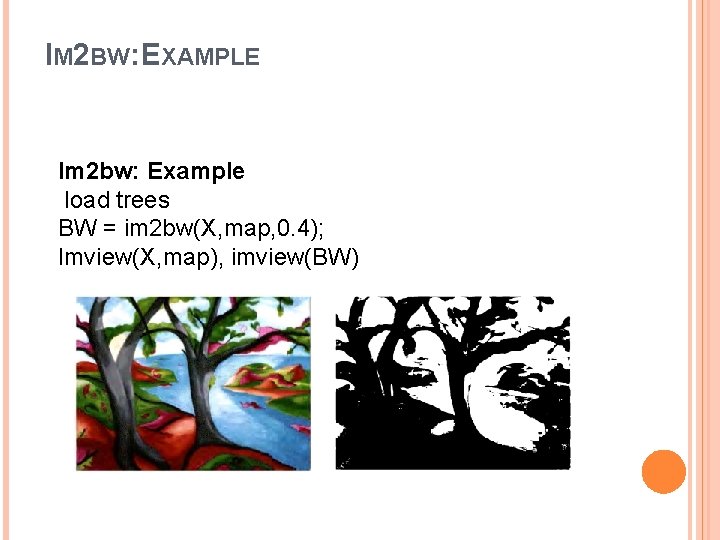 IM 2 BW: EXAMPLE Im 2 bw: Example load trees BW = im 2 IM 2 BW: EXAMPLE Im 2 bw: Example load trees BW = im 2