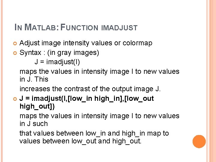 IN MATLAB: FUNCTION IMADJUST Adjust image intensity values or colormap Syntax : (in gray