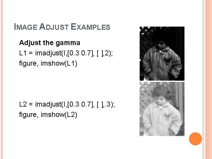 IMAGE ADJUST EXAMPLES Adjust the gamma L 1 = imadjust(I, [0. 3 0. 7],
