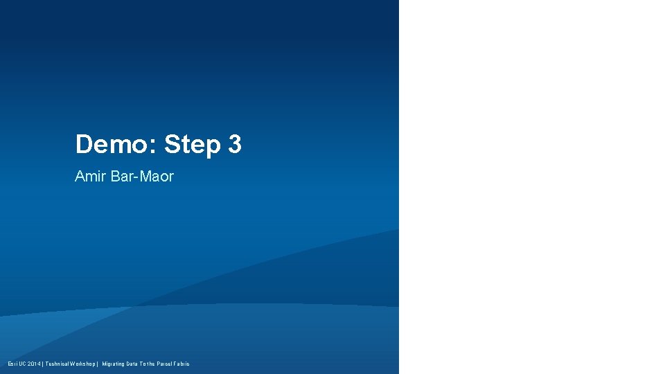 Demo: Step 3 Amir Bar-Maor Esri UC 2014 | Technical Workshop | Migrating Data
