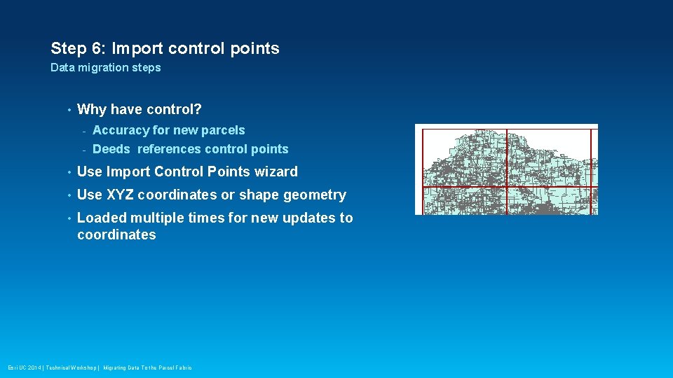 Step 6: Import control points Data migration steps • Why have control? - Accuracy