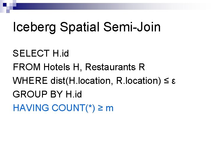 Iceberg Spatial Semi-Join SELECT H. id FROM Hotels H, Restaurants R WHERE dist(H. location,