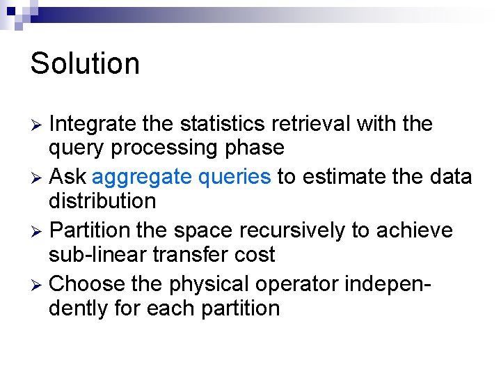 Solution Integrate the statistics retrieval with the query processing phase Ø Ask aggregate queries