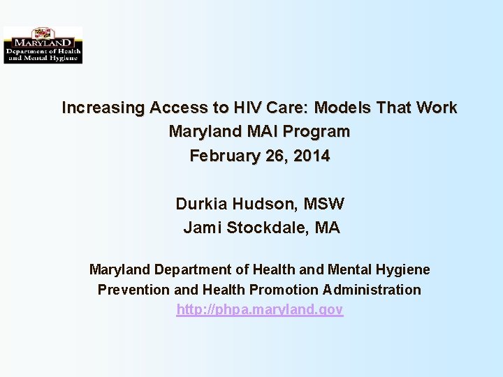 Increasing Access to HIV Care: Models That Work Maryland MAI Program February 26, 2014