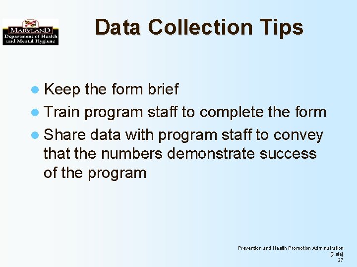 Data Collection Tips l Keep the form brief l Train program staff to complete