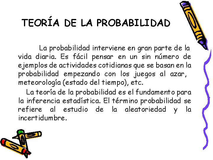 TEORÍA DE LA PROBABILIDAD La probabilidad interviene en gran parte de la vida diaria.