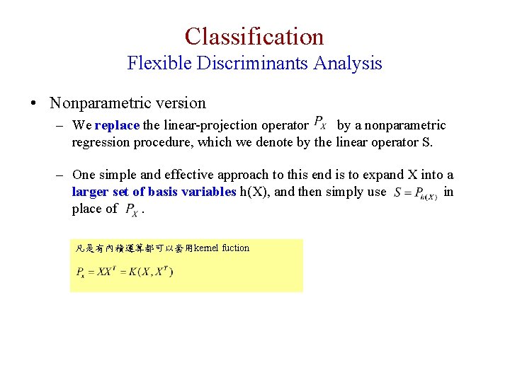 Classification Flexible Discriminants Analysis • Nonparametric version – We replace the linear-projection operator by