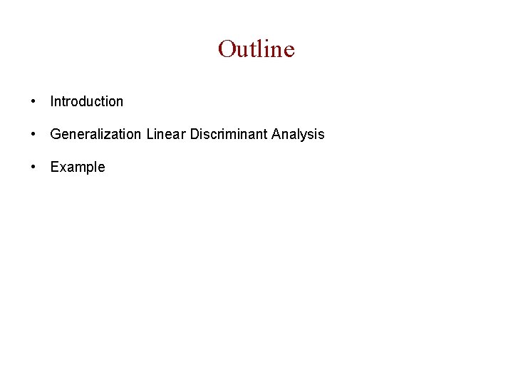 Outline • Introduction • Generalization Linear Discriminant Analysis • Example 