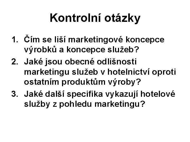 Kontrolní otázky 1. Čím se liší marketingové koncepce výrobků a koncepce služeb? 2. Jaké