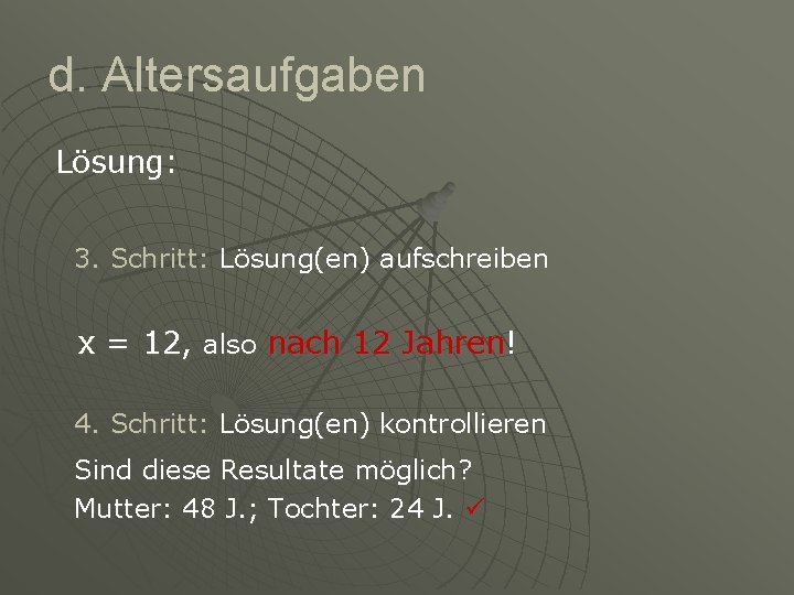 d. Altersaufgaben Lösung: 3. Schritt: Lösung(en) aufschreiben x = 12, also nach 12 Jahren!