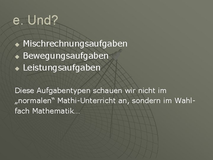 e. Und? u u u Mischrechnungsaufgaben Bewegungsaufgaben Leistungsaufgaben Diese Aufgabentypen schauen wir nicht im