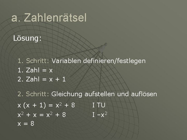 a. Zahlenrätsel Lösung: 1. 1. 2. Schritt: Variablen definieren/festlegen Zahl = x + 1