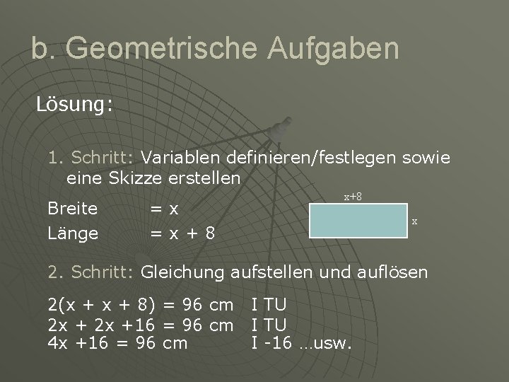 b. Geometrische Aufgaben Lösung: 1. Schritt: Variablen definieren/festlegen sowie eine Skizze erstellen Breite Länge