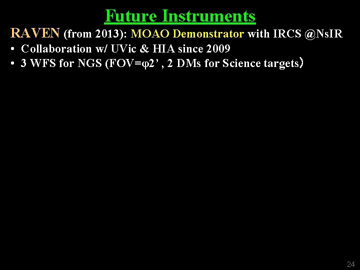 Future Instruments RAVEN (from 2013): MOAO Demonstrator with IRCS @Ns. IR • Collaboration w/
