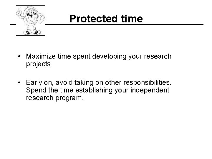 Protected time • Maximize time spent developing your research projects. • Early on, avoid