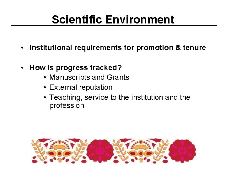 Scientific Environment • Institutional requirements for promotion & tenure • How is progress tracked?