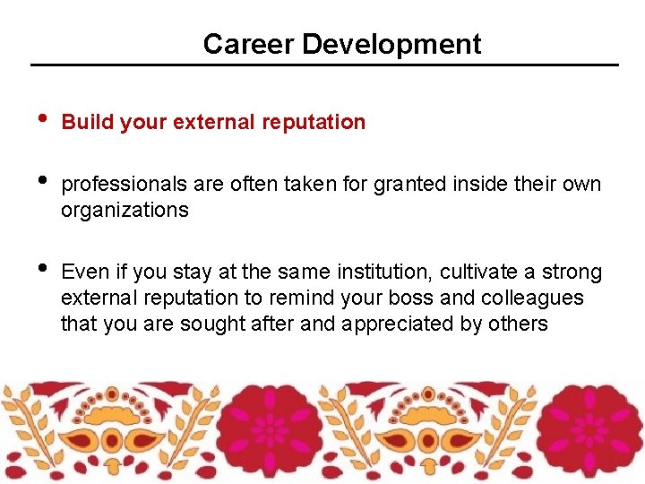 Career Development • Build your external reputation • professionals are often taken for granted