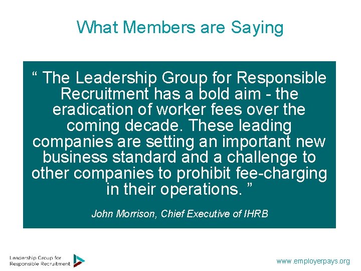 What Members are Saying “ The Leadership Group for Responsible Recruitment has a bold