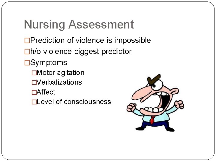 Nursing Assessment �Prediction of violence is impossible �h/o violence biggest predictor �Symptoms �Motor agitation