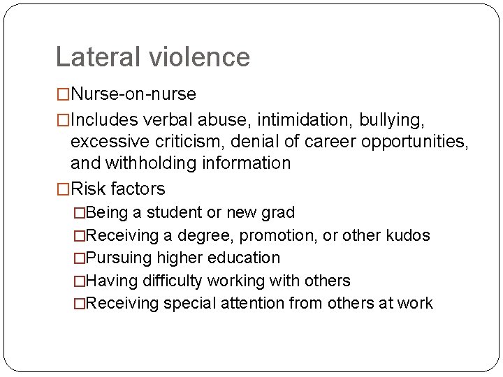 Lateral violence �Nurse-on-nurse �Includes verbal abuse, intimidation, bullying, excessive criticism, denial of career opportunities,