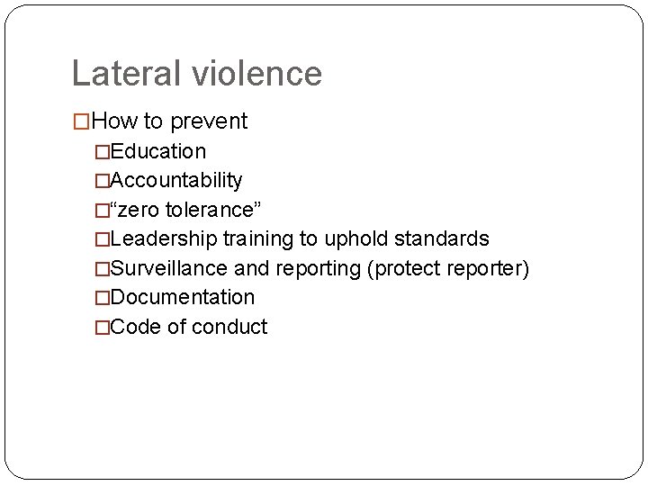 Lateral violence �How to prevent �Education �Accountability �“zero tolerance” �Leadership training to uphold standards