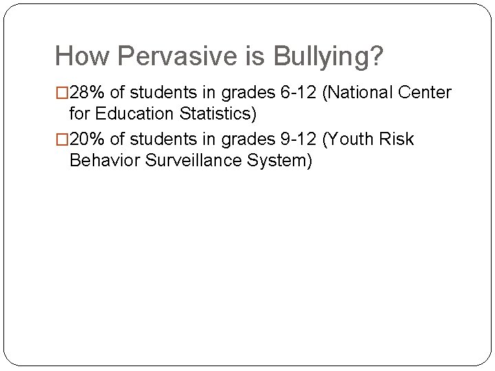 How Pervasive is Bullying? � 28% of students in grades 6 -12 (National Center