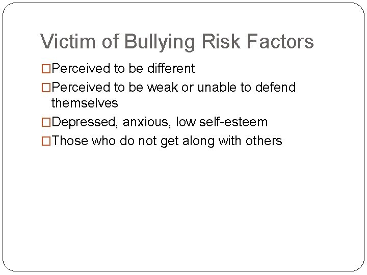 Victim of Bullying Risk Factors �Perceived to be different �Perceived to be weak or