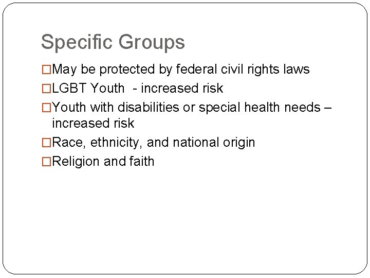 Specific Groups �May be protected by federal civil rights laws �LGBT Youth - increased