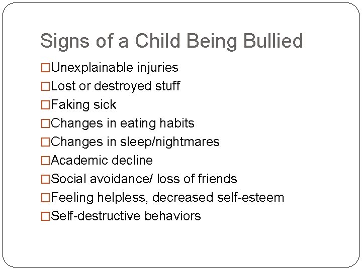 Signs of a Child Being Bullied �Unexplainable injuries �Lost or destroyed stuff �Faking sick