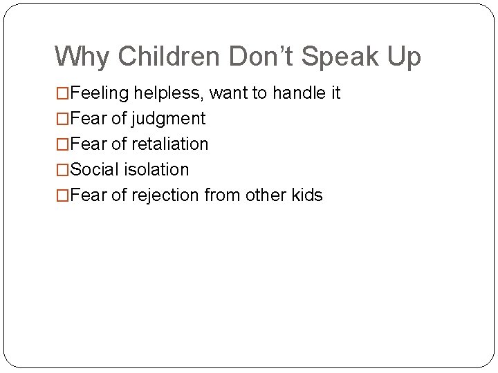 Why Children Don’t Speak Up �Feeling helpless, want to handle it �Fear of judgment