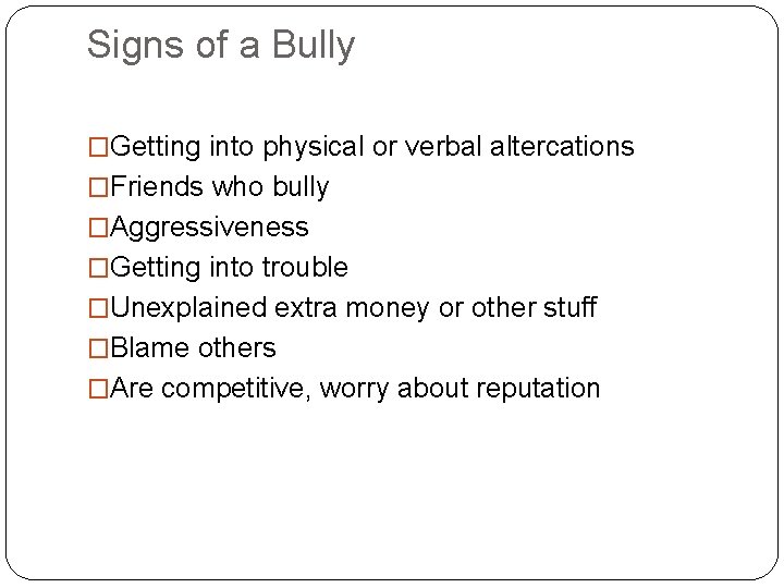 Signs of a Bully �Getting into physical or verbal altercations �Friends who bully �Aggressiveness