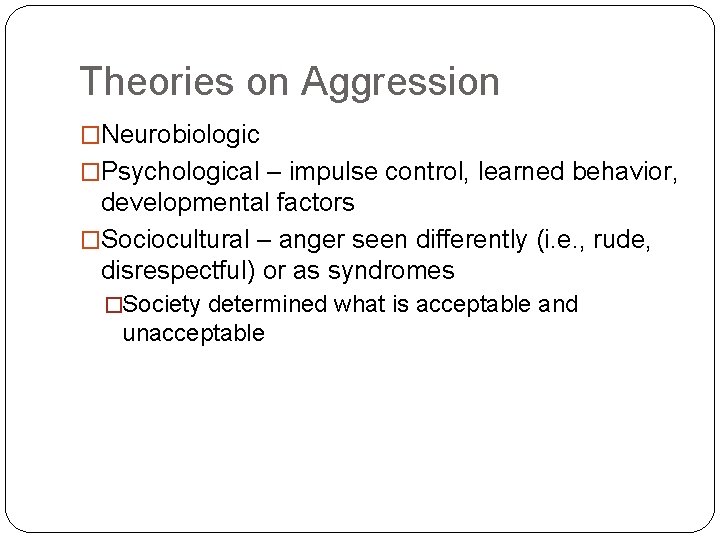 Theories on Aggression �Neurobiologic �Psychological – impulse control, learned behavior, developmental factors �Sociocultural –