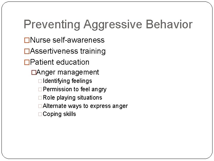 Preventing Aggressive Behavior �Nurse self-awareness �Assertiveness training �Patient education �Anger management �Identifying feelings �Permission