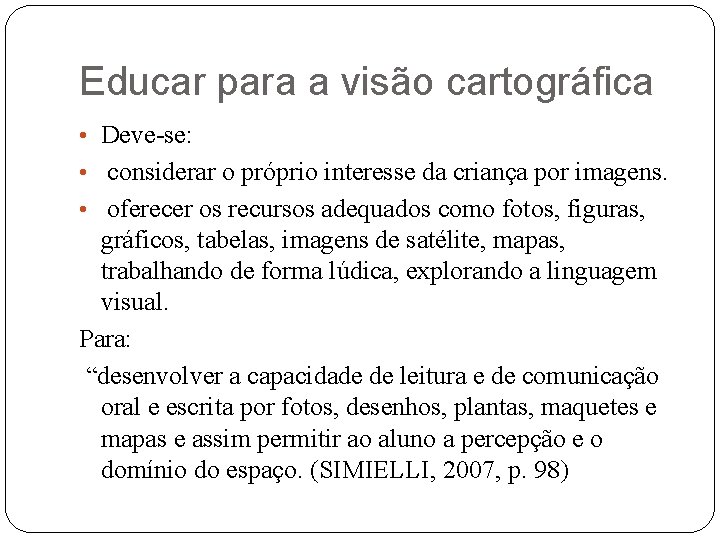 Educar para a visão cartográfica • Deve se: • considerar o próprio interesse da