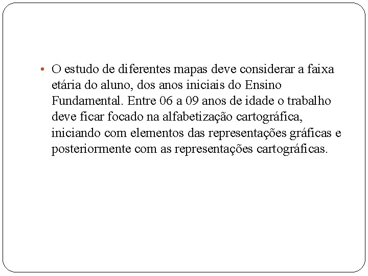  • O estudo de diferentes mapas deve considerar a faixa etária do aluno,