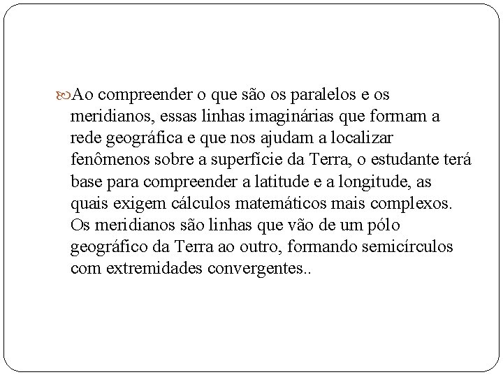  Ao compreender o que são os paralelos e os meridianos, essas linhas imaginárias